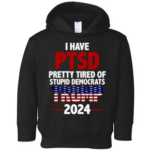 I Have PTSD Pretty Tired Of Stupid Democrats Trump 2024 Toddler Hoodie