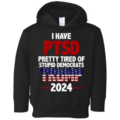 I Have PTSD Pretty Tired Of Stupid Democrats Trump 2024 Toddler Hoodie