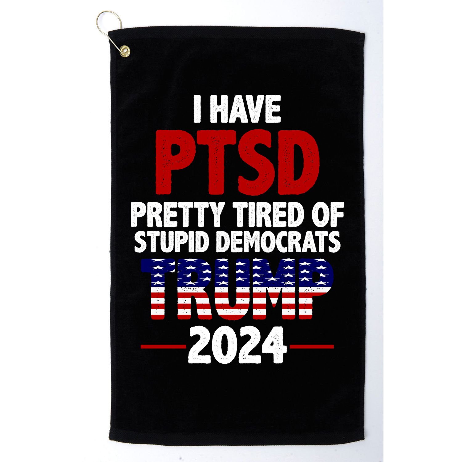 I Have PTSD Pretty Tired Of Stupid Democrats Trump 2024 Golf Towel