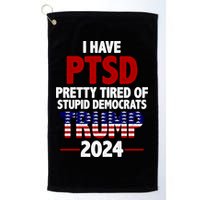 I Have PTSD Pretty Tired Of Stupid Democrats Trump 2024 Golf Towel