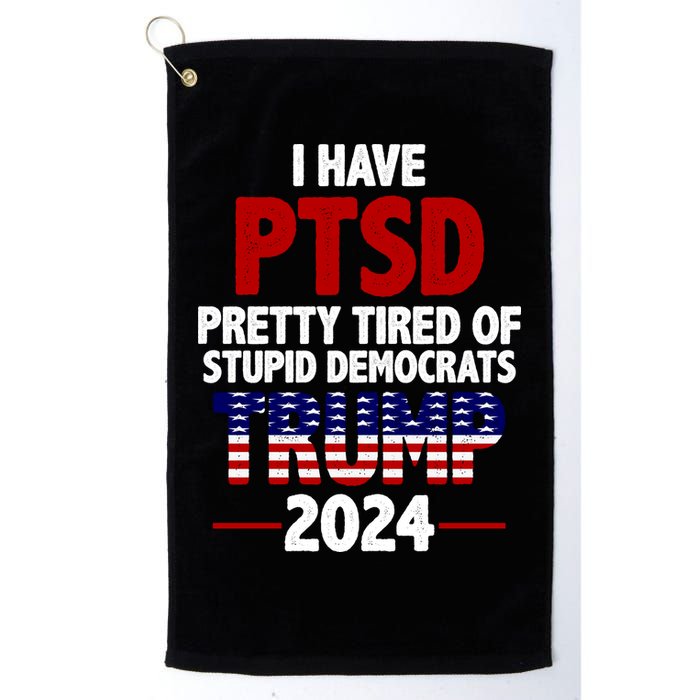 I Have PTSD Pretty Tired Of Stupid Democrats Trump 2024 Golf Towel