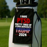 I Have PTSD Pretty Tired Of Stupid Democrats Trump 2024 Golf Towel