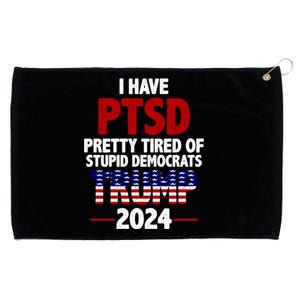 I Have PTSD Pretty Tired Of Stupid Democrats Trump 2024 Grommeted Golf Towel