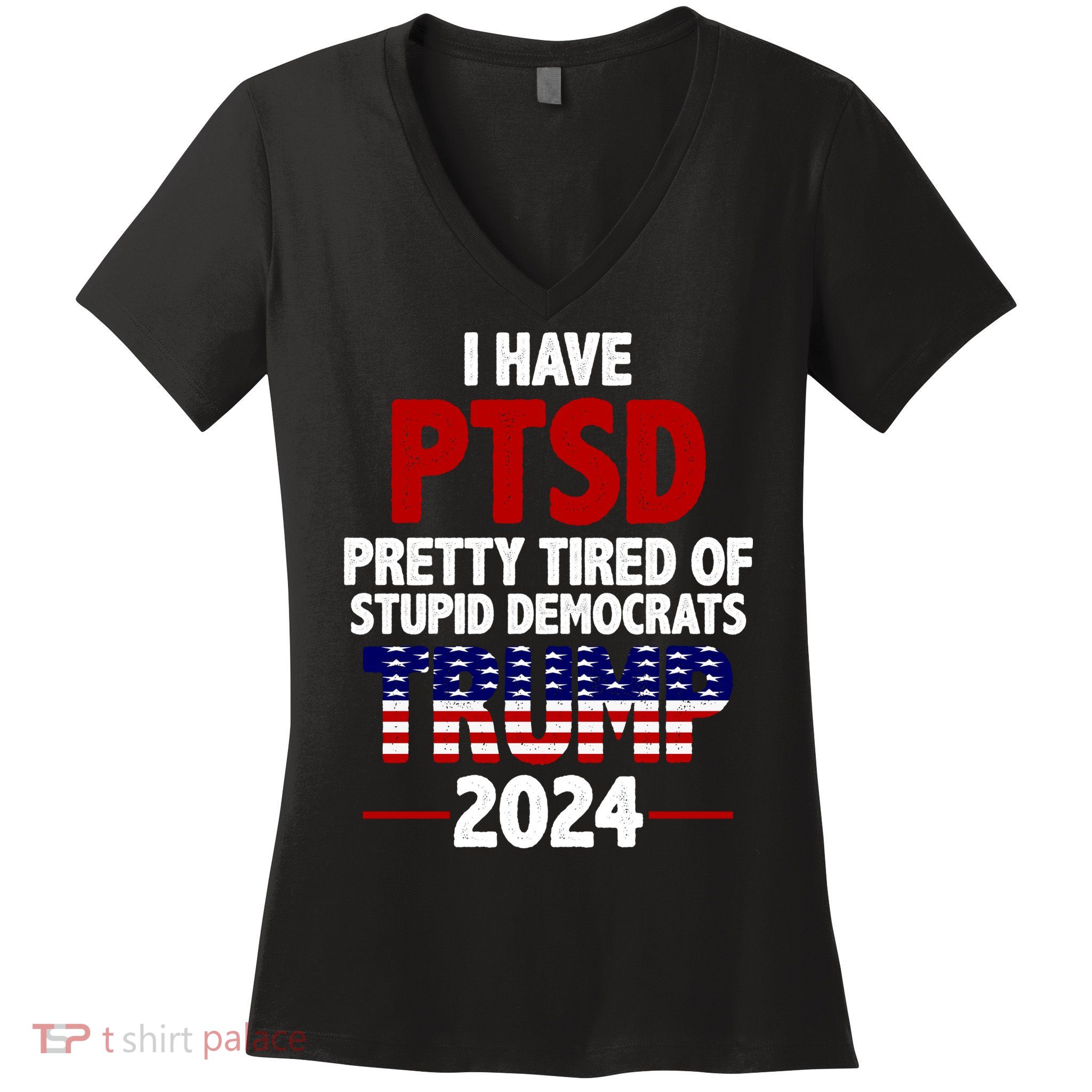 I Have PTSD Pretty Tired Of Stupid Democrats Trump 2024 Women's V-Neck T-Shirt