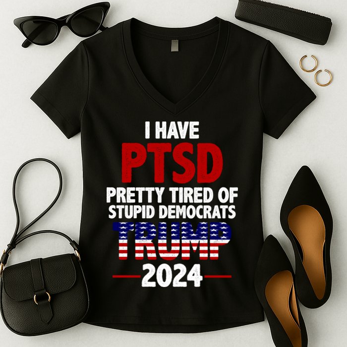 I Have PTSD Pretty Tired Of Stupid Democrats Trump 2024 Women's V-Neck T-Shirt
