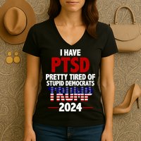 I Have PTSD Pretty Tired Of Stupid Democrats Trump 2024 Women's V-Neck T-Shirt