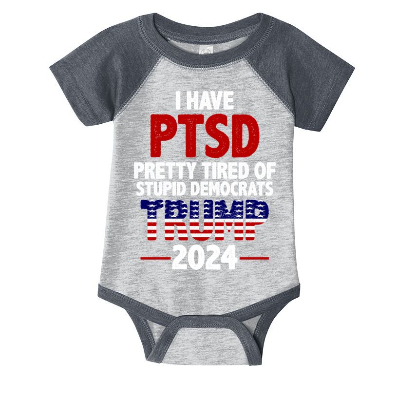 I Have PTSD Pretty Tired Of Stupid Democrats Trump 2024 Infant Baby Jersey Bodysuit