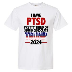 I Have PTSD Pretty Tired Of Stupid Democrats Trump 2024 Garment-Dyed Heavyweight T-Shirt