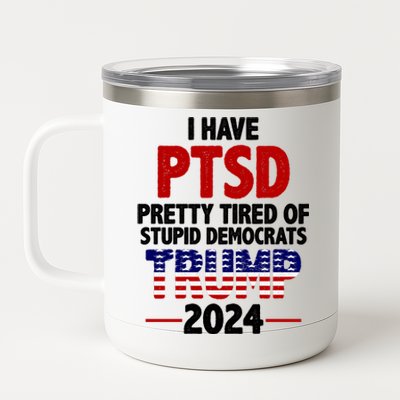 I Have PTSD Pretty Tired Of Stupid Democrats Trump 2024 12 oz Stainless Steel Tumbler Cup