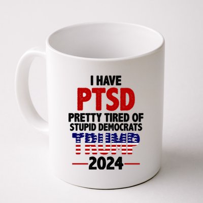 I Have PTSD Pretty Tired Of Stupid Democrats Trump 2024 Coffee Mug