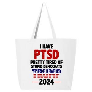 I Have PTSD Pretty Tired Of Stupid Democrats Trump 2024 25L Jumbo Tote