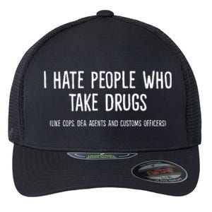 I Hate People Who Takes Drugs Like Cops Dea Agents Customs Flexfit Unipanel Trucker Cap