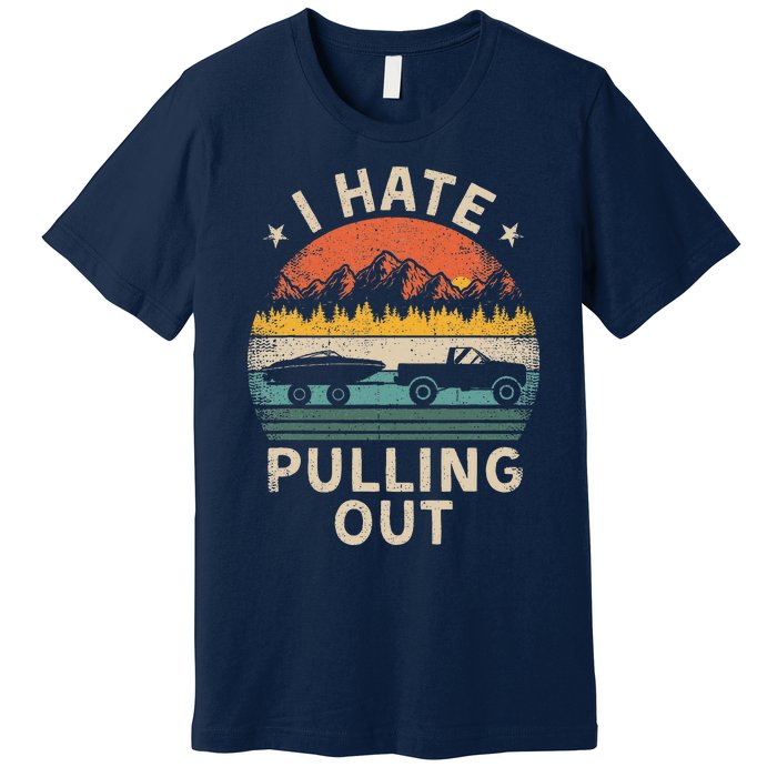 I Hate Pulling Out Vintage Boating Boat Trailer Captain Premium T-Shirt