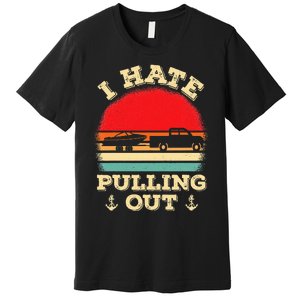 I Hate Pulling Out Retro Boating Boat Captain Premium T-Shirt