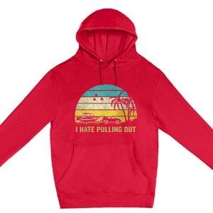 I Hate Pulling Out Retro Boating Boat Captain Premium Pullover Hoodie