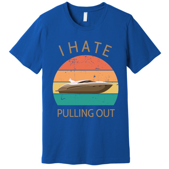 I Hate Pulling Out Retro Boating Boat Captain Gift Premium T-Shirt