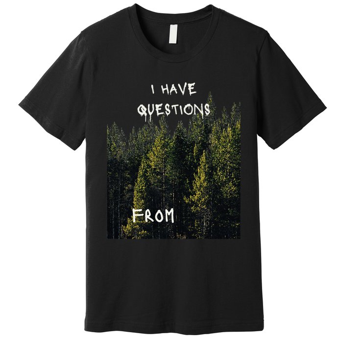 I Have Questions From Premium T-Shirt