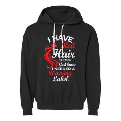 I Have Red Hair Because God Knew I Needed A Warning Label Garment-Dyed Fleece Hoodie