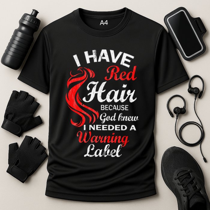 I Have Red Hair Because God Knew I Needed A Warning Label Cooling Performance Crew T-Shirt
