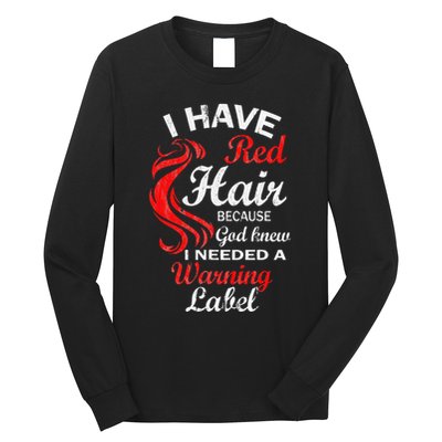 I Have Red Hair Because God Knew I Needed A Warning Label Long Sleeve Shirt