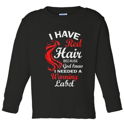 I Have Red Hair Because God Knew I Needed A Warning Label Toddler Long Sleeve Shirt