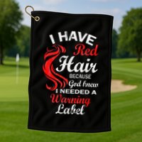 I Have Red Hair Because God Knew I Needed A Warning Label Golf Towel