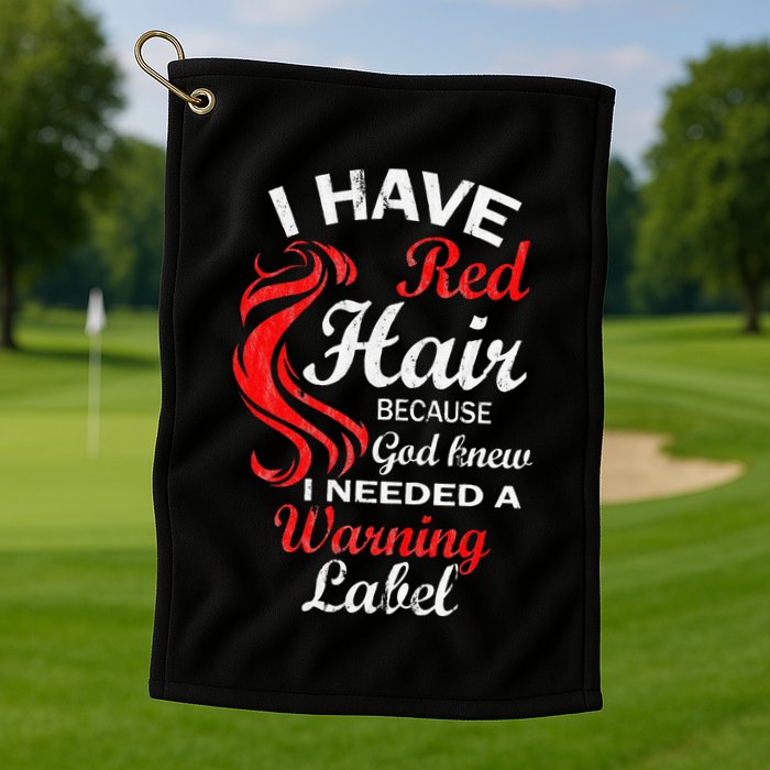 I Have Red Hair Because God Knew I Needed A Warning Label Golf Towel