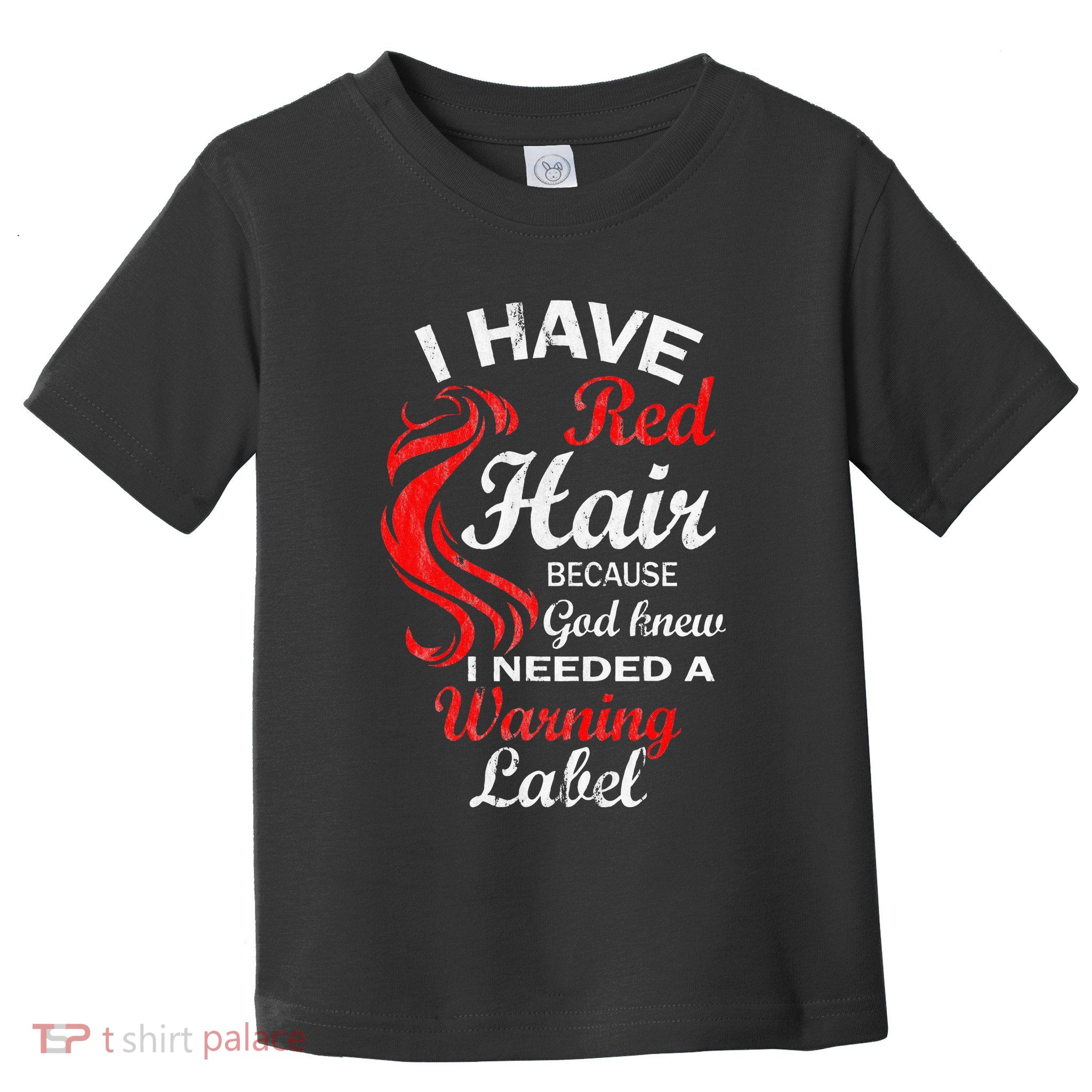 I Have Red Hair Because God Knew I Needed A Warning Label Toddler T-Shirt