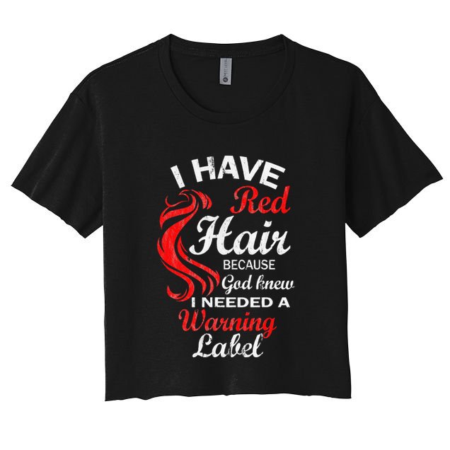 I Have Red Hair Because God Knew I Needed A Warning Label Crop Top