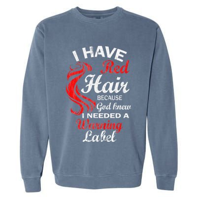 I Have Red Hair Because God Knew I Needed A Warning Label Garment-Dyed Sweatshirt