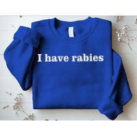 I Have Rabies Sweatshirt