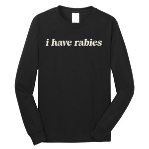 I Have Rabies Funny Unhinged Meme Long Sleeve Shirt