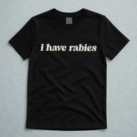 I Have Rabies Funny Unhinged Meme T-Shirt