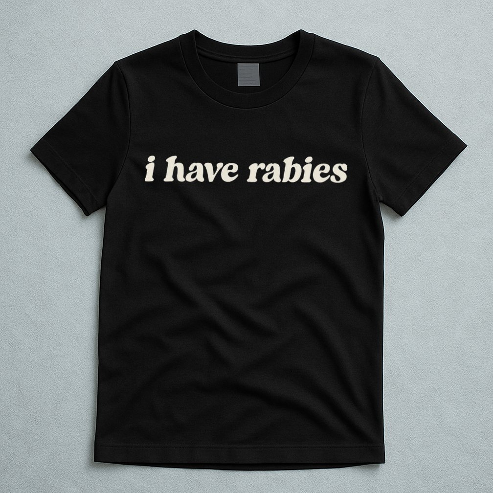 I Have Rabies Funny Unhinged Meme T-Shirt