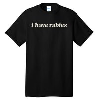 I Have Rabies Funny Unhinged Meme Tall T-Shirt