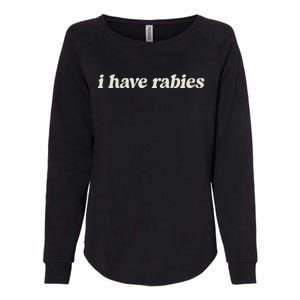 I Have Rabies Funny Unhinged Meme Womens California Wash Sweatshirt