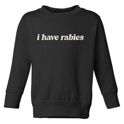 I Have Rabies Funny Unhinged Meme Toddler Sweatshirt