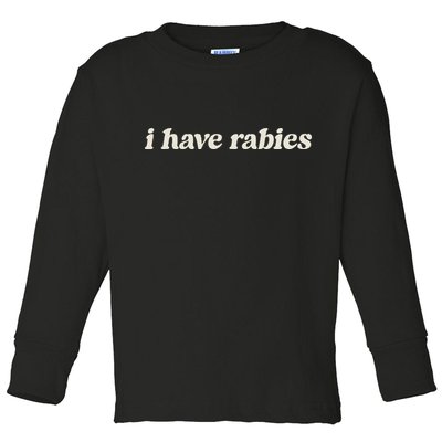 I Have Rabies Funny Unhinged Meme Toddler Long Sleeve Shirt