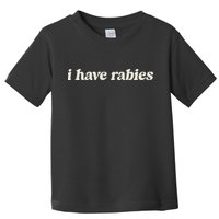 I Have Rabies Funny Unhinged Meme Toddler T-Shirt