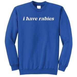 I Have Rabies Tall Sweatshirt