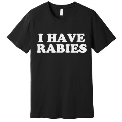 I Have Rabies Premium T-Shirt