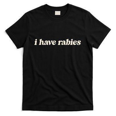 I Have Rabies Funny Unhinged Meme T-Shirt