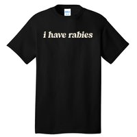 I Have Rabies Funny Unhinged Meme Tall T-Shirt