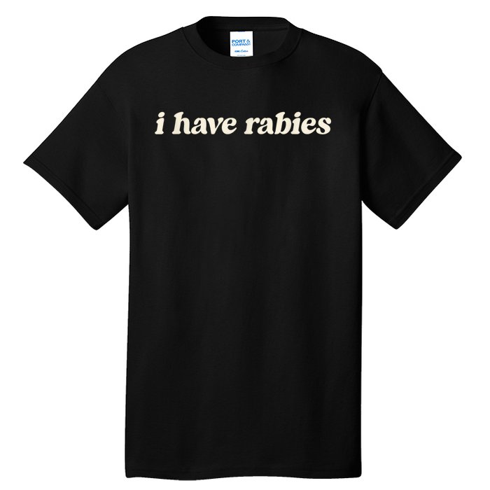 I Have Rabies Funny Unhinged Meme Tall T-Shirt