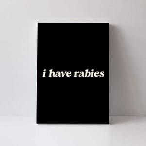 I Have Rabies Funny Unhinged Meme Canvas