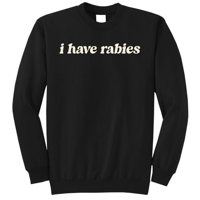 I Have Rabies Funny Unhinged Meme Tall Sweatshirt