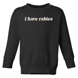 I Have Rabies Funny Unhinged Meme Toddler Sweatshirt