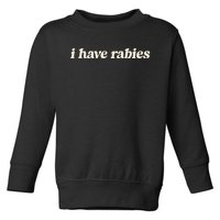 I Have Rabies Funny Unhinged Meme Toddler Sweatshirt