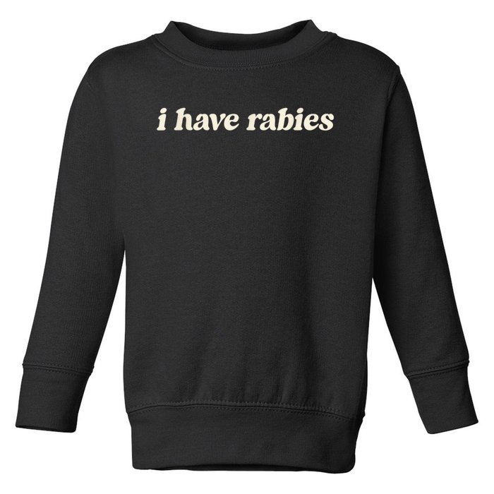 I Have Rabies Funny Unhinged Meme Toddler Sweatshirt