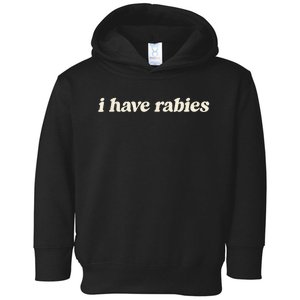 I Have Rabies Funny Unhinged Meme Toddler Hoodie